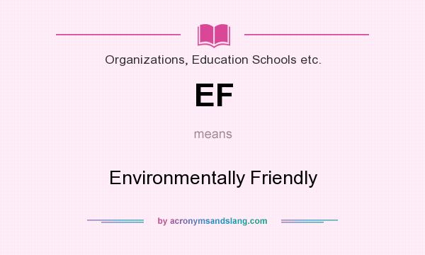 What does EF mean? It stands for Environmentally Friendly