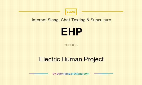 What does EHP mean? It stands for Electric Human Project
