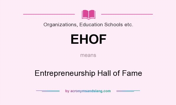 What does EHOF mean? It stands for Entrepreneurship Hall of Fame