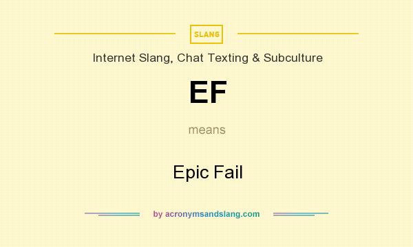 What does EF mean? It stands for Epic Fail