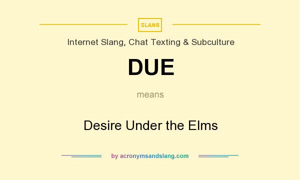 What does DUE mean? It stands for Desire Under the Elms