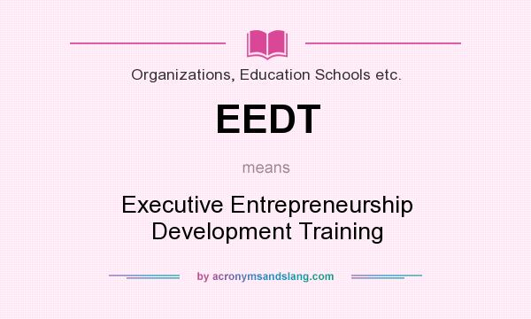 What does EEDT mean? It stands for Executive Entrepreneurship Development Training