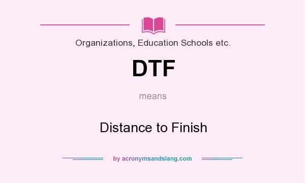 What does DTF mean? It stands for Distance to Finish