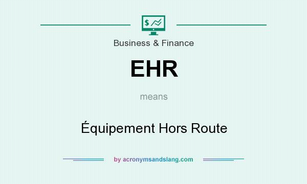 What does EHR mean? It stands for Équipement Hors Route