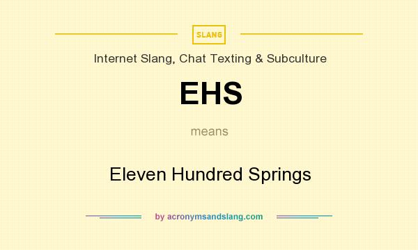 What does EHS mean? It stands for Eleven Hundred Springs