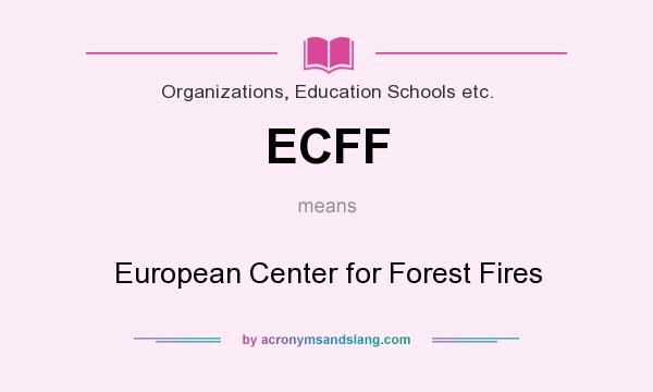 What does ECFF mean? It stands for European Center for Forest Fires