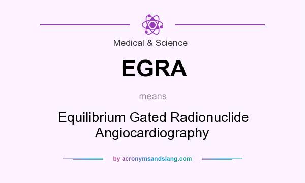What does EGRA mean? It stands for Equilibrium Gated Radionuclide Angiocardiography