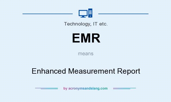 What does EMR mean? It stands for Enhanced Measurement Report
