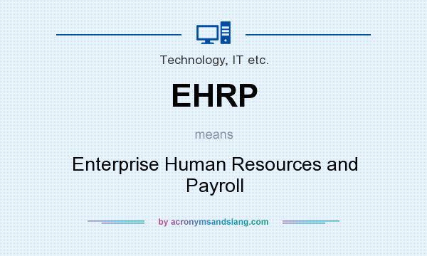 What does EHRP mean? It stands for Enterprise Human Resources and Payroll