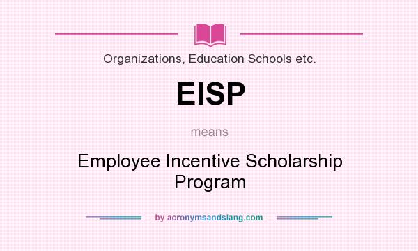 What does EISP mean? It stands for Employee Incentive Scholarship Program