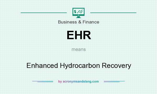 What does EHR mean? It stands for Enhanced Hydrocarbon Recovery