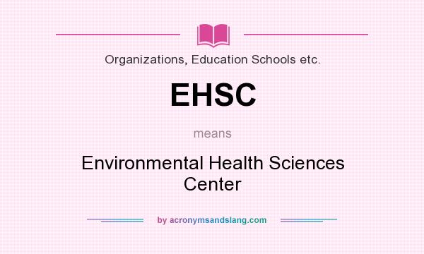 What does EHSC mean? It stands for Environmental Health Sciences Center
