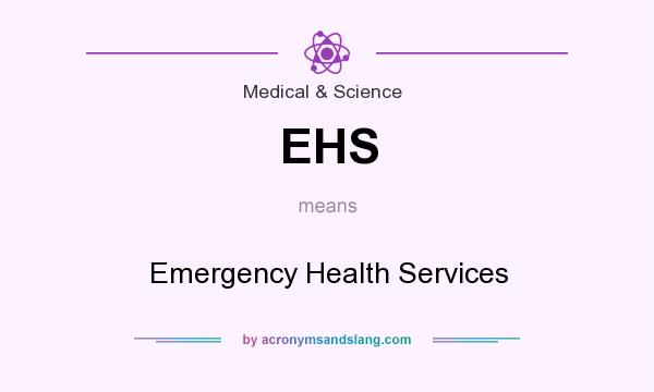What does EHS mean? It stands for Emergency Health Services