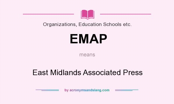 What does EMAP mean? It stands for East Midlands Associated Press
