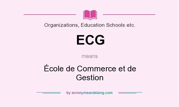 What does ECG mean? It stands for École de Commerce et de Gestion