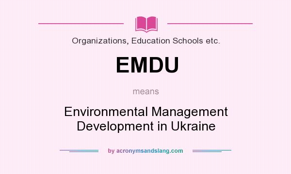 What does EMDU mean? It stands for Environmental Management Development in Ukraine