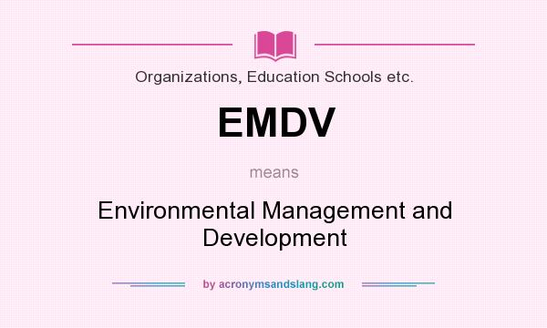 What does EMDV mean? It stands for Environmental Management and Development
