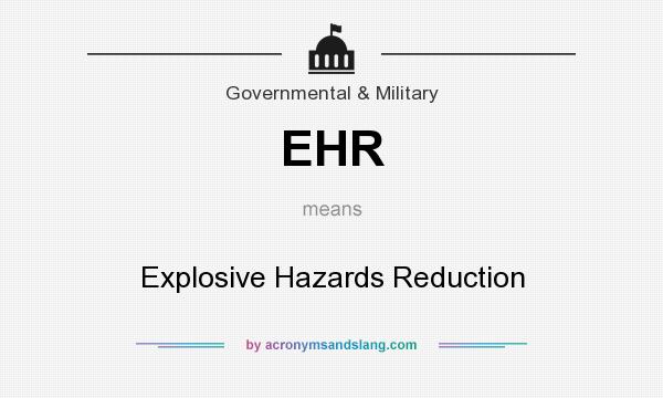 What does EHR mean? It stands for Explosive Hazards Reduction