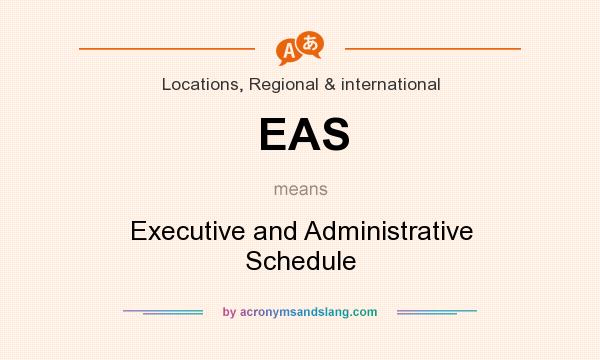What does EAS mean? It stands for Executive and Administrative Schedule