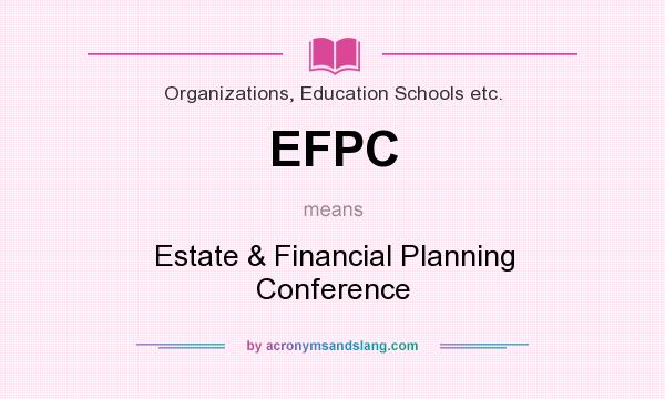 What does EFPC mean? It stands for Estate & Financial Planning Conference