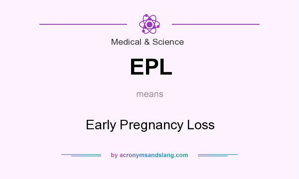 What does EPL mean? It stands for Early Pregnancy Loss