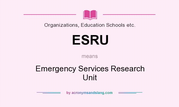 What does ESRU mean? It stands for Emergency Services Research Unit