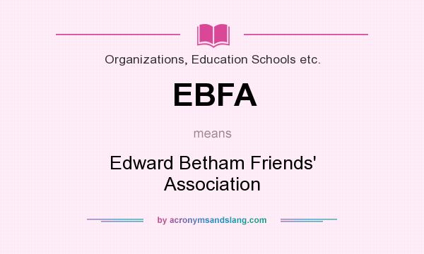 What does EBFA mean? It stands for Edward Betham Friends` Association