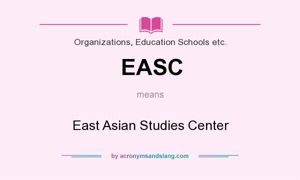 What does EASC mean? It stands for East Asian Studies Center