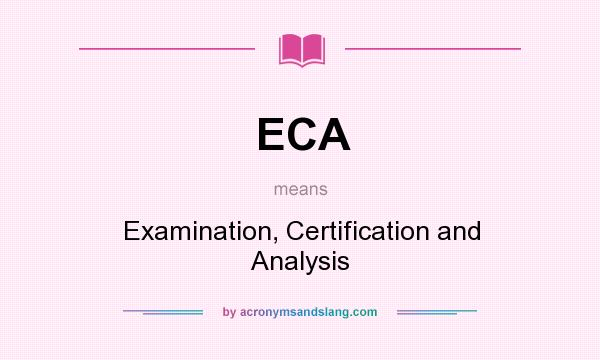 What does ECA mean? It stands for Examination, Certification and Analysis