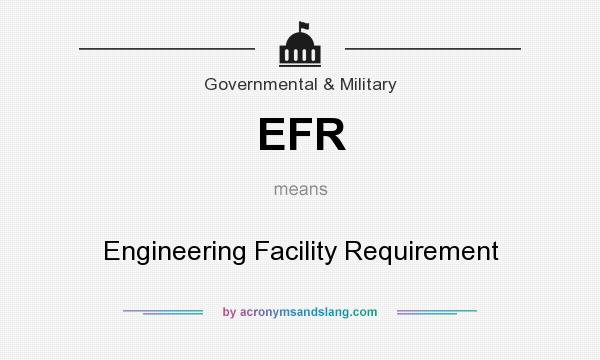 What does EFR mean? It stands for Engineering Facility Requirement