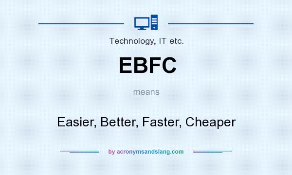 What does EBFC mean? It stands for Easier, Better, Faster, Cheaper