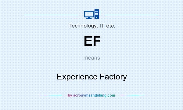 What does EF mean? It stands for Experience Factory