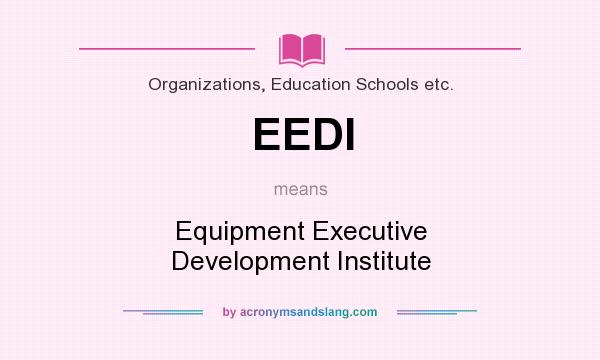 What does EEDI mean? It stands for Equipment Executive Development Institute