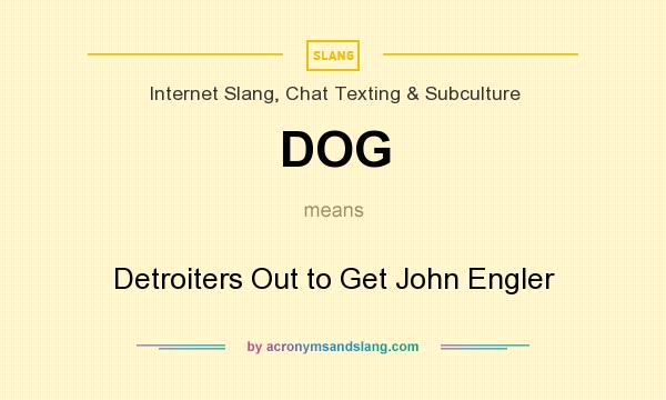 What does DOG mean? It stands for Detroiters Out to Get John Engler