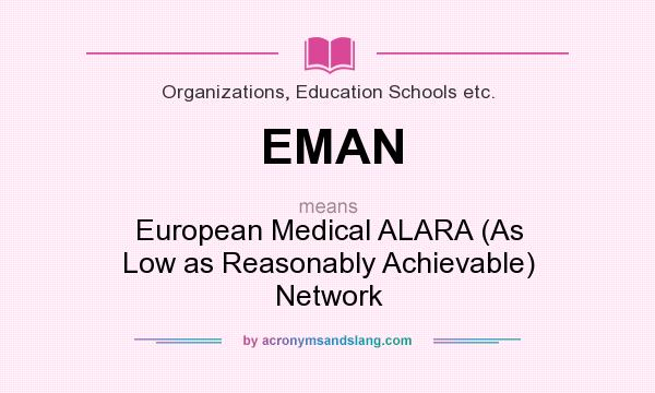 What does EMAN mean? It stands for European Medical ALARA (As Low as Reasonably Achievable) Network