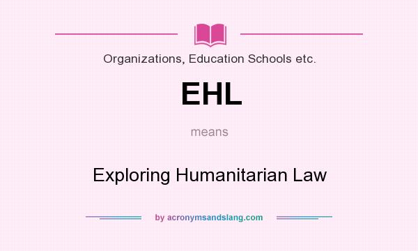 What does EHL mean? It stands for Exploring Humanitarian Law