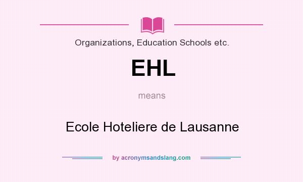 What does EHL mean? It stands for Ecole Hoteliere de Lausanne