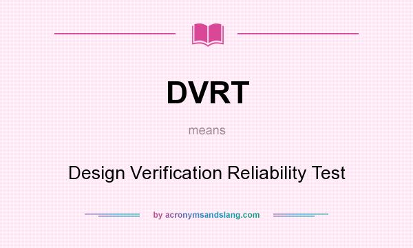 What does DVRT mean? It stands for Design Verification Reliability Test
