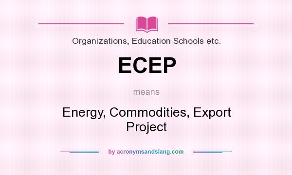 What does ECEP mean? It stands for Energy, Commodities, Export Project