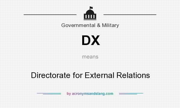 What does DX mean? It stands for Directorate for External Relations