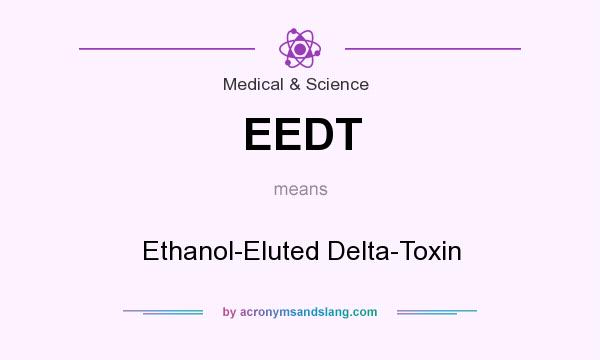What does EEDT mean? It stands for Ethanol-Eluted Delta-Toxin