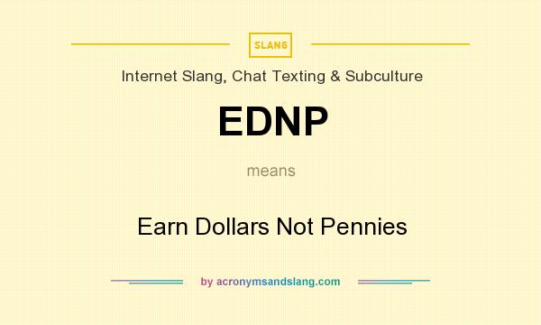 What does EDNP mean? It stands for Earn Dollars Not Pennies