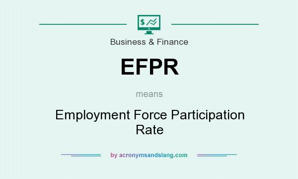 What does EFPR mean? It stands for Employment Force Participation Rate