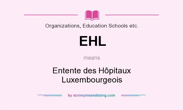 What does EHL mean? It stands for Entente des Hôpitaux Luxembourgeois