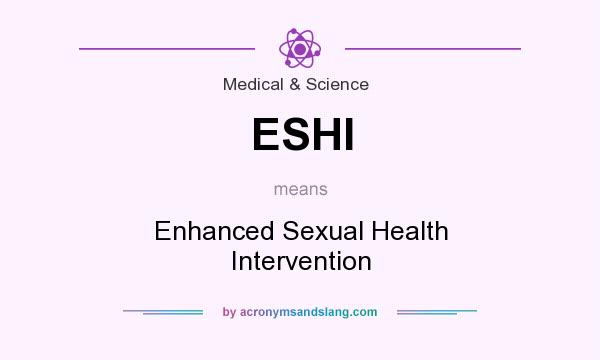 What does ESHI mean? It stands for Enhanced Sexual Health Intervention