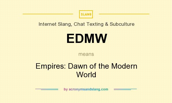 What does EDMW mean? It stands for Empires: Dawn of the Modern World