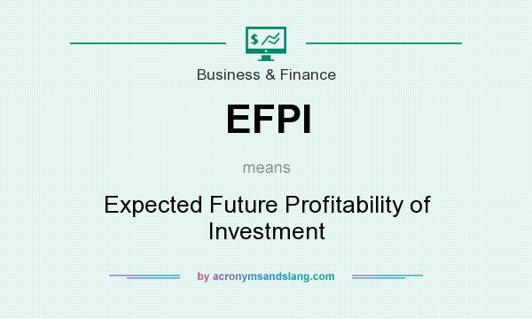 What does EFPI mean? It stands for Expected Future Profitability of Investment