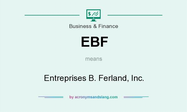 What does EBF mean? It stands for Entreprises B. Ferland, Inc.