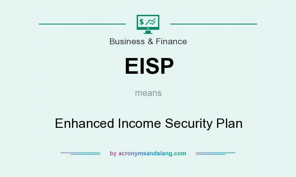 What does EISP mean? It stands for Enhanced Income Security Plan