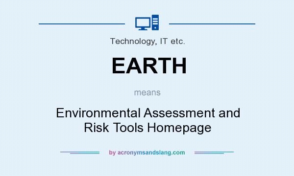 What does EARTH mean? It stands for Environmental Assessment and Risk Tools Homepage